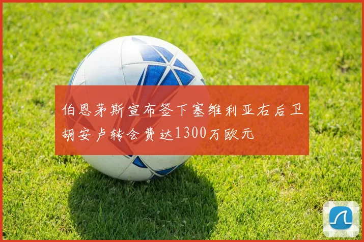 伯恩茅斯宣布签下塞维利亚右后卫胡安卢转会费达1300万欧元